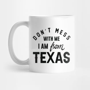 Don’t Mess With Me I’m From Texas Mug